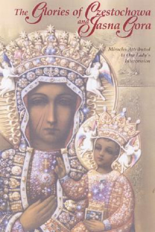 Livre The Glories of Czestochowa and Jasna Gora: Miracles Attributed to Our Lady's Intercession Our Lady of Czestochowa Foundation