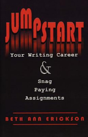 Kniha Jumpstart Your Writing Career And Snag Paying Assignments Beth Ann Erickson