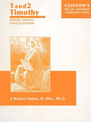 Buch 1 and 2 Timothy--Apostolic Leadership Picking Up the Mantle J. Robert Clinton