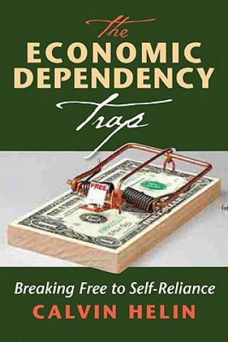 Carte The Economic Dependency Trap: Breaking Free to Self Reliance Calvin Helin