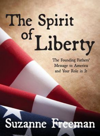 Kniha The Spirit of Liberty: The Founding Fathers' Message to America and Your Role in It Suzanne Freeman