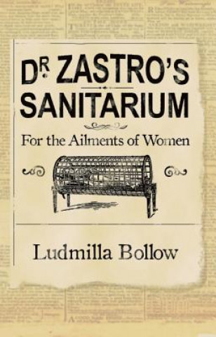 Könyv Dr. Zastro's Sanitarium - For the Ailments of Women Ludmilla Bollow