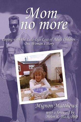 Kniha Mom No More: Coping with the Late-Life Loss of Adult Children - One Woman's Story Mignon Matthews