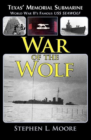 Kniha War of the Wolf: Texas' Memorial Submarine: World War II's Famous USS Seawolf Stephen L. Moore