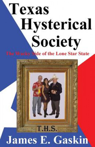 Carte Texas Hysterical Society - The Wacky Side of the Lone Star State James E. Gaskin