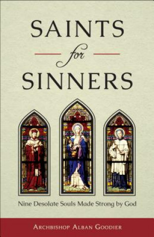 Kniha Saints for Sinners: Nine Desolate Souls Made Strong by God Alban Goodier