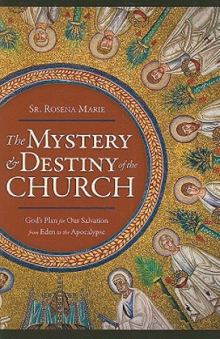 Kniha The Mystery and Destiny of the Church: God's Plan for Our Salvation -- From Eden to the Apocalypse Rosena Marie