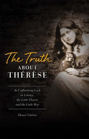 Buch The Truth about Therese: An Unflinching Look at Lisieux, the Little Flower and the Little Way (REV) Henri Gheon