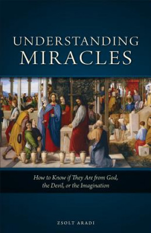 Kniha Understanding Miracles: How to Know If They Are from God, the Devil, or the Imagination Zsolt Aradi