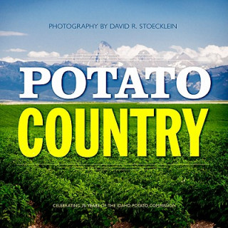 Carte Potato Country: Celebrating 75 Years of the Idaho Potato Commission David R. Stoecklein