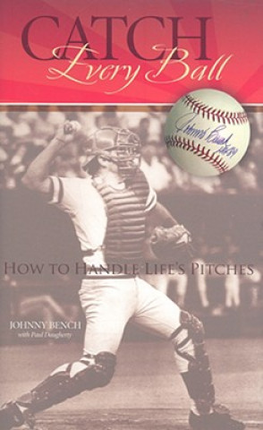 Könyv Catch Every Ball: How to Handle Life's Pitches Johnny Bench