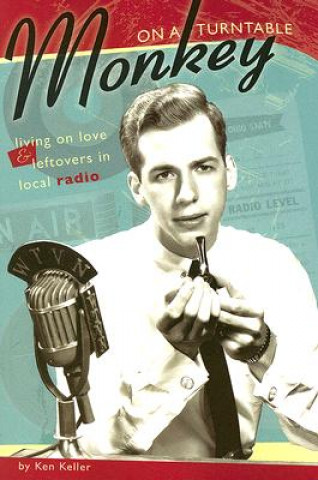 Buch Monkey on a Turntable: Living on Love and Leftovers in Local Radio Ken Keller