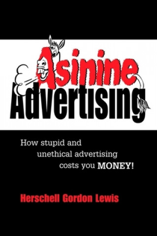 Carte Asinine Advertising: How Stupid and Unethical Advertising Costs You Money Herschell Gordon Lewis