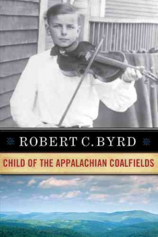 Kniha Robert C. Byrd: Child of the Appalachian Coalfields Robert C. Byrd