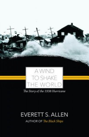 Knjiga A Wind to Shake the World: The Story of the 1938 Hurricane Everett S. Allen