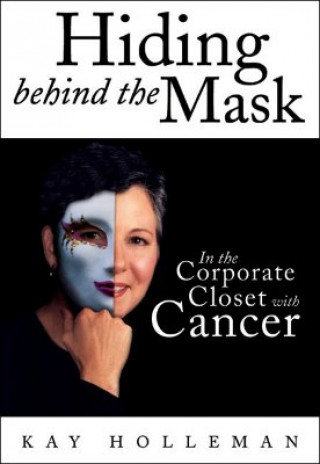 Boek Hiding Behind the Mask: In the Corporate Closet with Cancer Kay Holleman