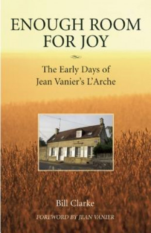 Kniha Enough Room for Joy: The Early Days of Jean Vanier's L'Arche Bill Clarke
