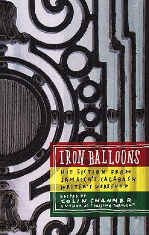 Könyv Iron Balloons: Hit Fiction from Jamaica's Calabash Writer's Workshop Colin Channer