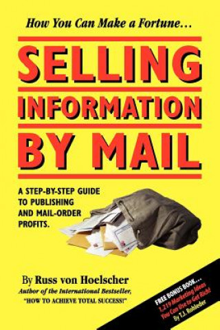 Kniha Selling Information by Mail: A Step-By-Step Guide to Publishing and Mail-Order Profits Russ Von Hoelscher