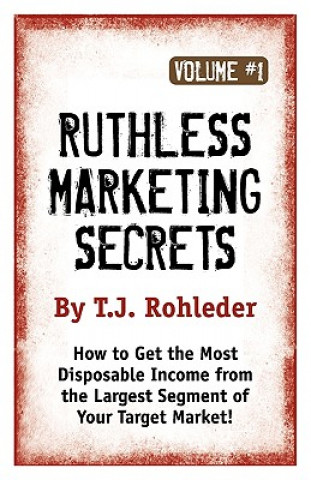 Kniha Ruthless Marketing Secrets, Vol. 1 T. J. Rohleder