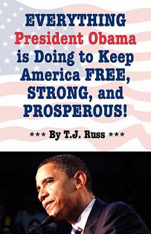 Knjiga Everything President Obama Is Doing to Keep America Free, Strong, and Prosperous! T. J. Russ