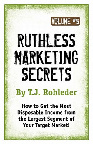 Carte Ruthless Marketing Secrets, Vol. 5 T. J. Rohleder