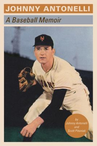 Carte Johnny Antonelli: A Baseball Memoir Johnny Antonelli