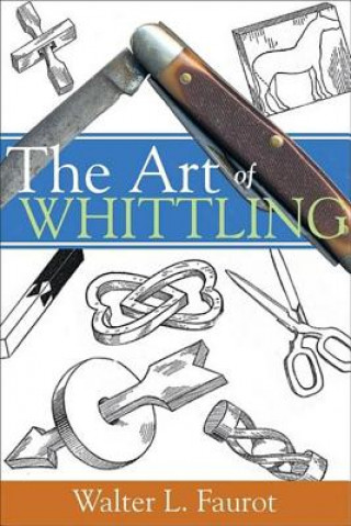 Kniha The Art of Whittling Walter L. Faurot