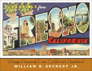 Carte Greetings from Fresno: Vintage Postcards from California's Heartland William B. Secrest