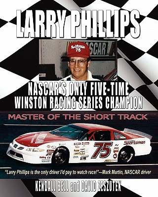 Книга Larry Phillips: NASCAR's Only Five-Time Winston Racing Series Champion Kendall Bell