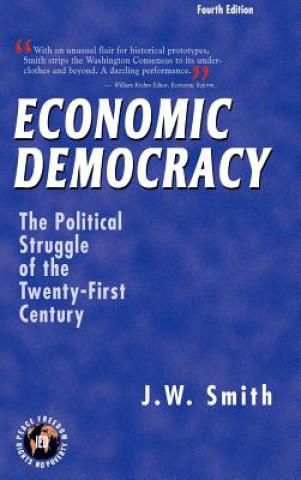 Kniha Economic Democracy: The Political Struggle of the Twenty-First Century -- 4th Edition Hbk Jw Smith