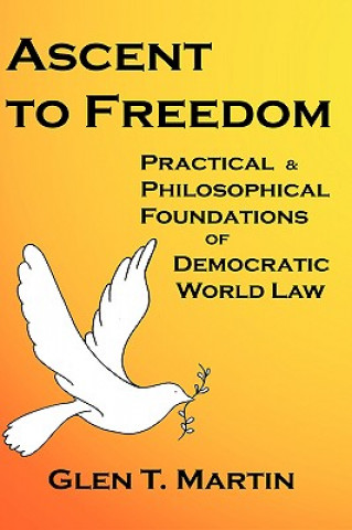 Kniha Ascent to Freedom: Practical and Philosophical Foundations of Democratic World Law Glen T. Martin