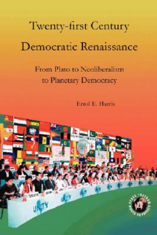 Kniha Twenty-First Century Democratic Renaissance: From Plato to Neoliberalism to Planetary Democracy Errol E. Harris