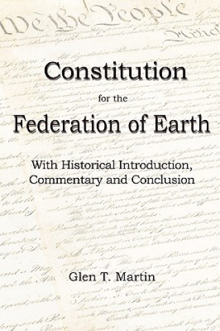 Kniha A Constitution for the Federation of Earth: With Historical Introduction, Commentary and Conclusion Glen T. Martin