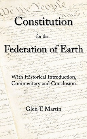Kniha A Constitution for the Federation of Earth: With Historical Introduction, Commentary, and Conclusion Glen T. Martin