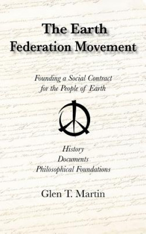 Kniha The Earth Federation Movement. Founding a Social Contract for the People of Earth. History, Documents, Philosophical Foundations Glen T. Martin