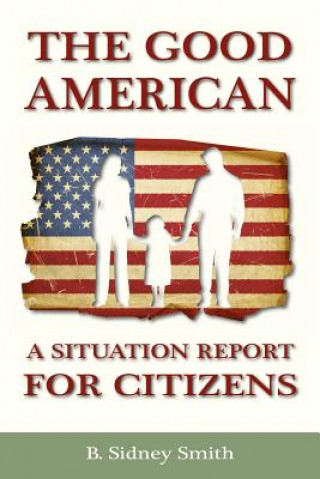 Kniha The Good American: A Situation Report for Citizens B. Sidney Smith