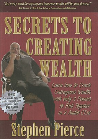 Audio Secrets to Creating Wealth: Learn How to Create Outrageous Wealth with Only 2 Pennies to Rub Together Stephen Pierce