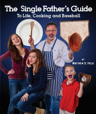 Boek The Single Father's Guide to Life, Cooking and Baseball Matthew S. Field