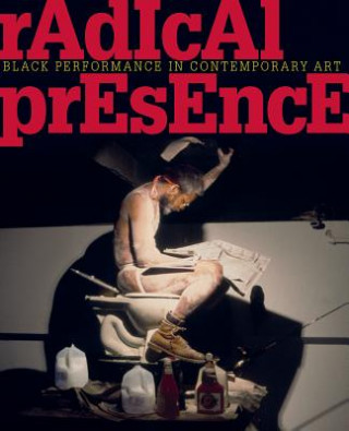 Könyv Radical Presence: Black Performance in Contemporary Art Naomi Beckwith