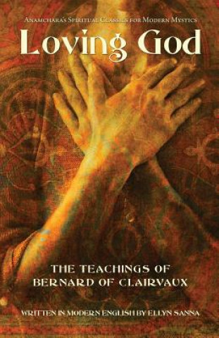 Carte Loving God: The Teachings of Bernard of Clairvaux Ellyn Sanna