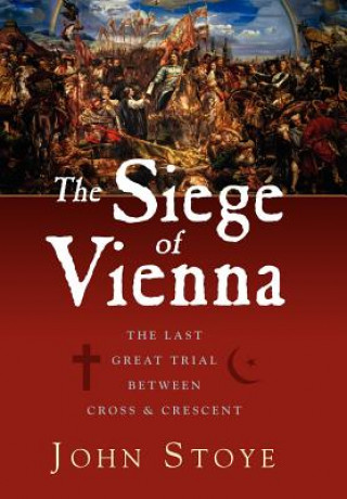 Libro The Siege of Vienna: The Last Great Trial Between Cross & Crescent John Stoye