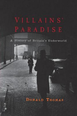 Könyv Villains' Paradise: A History of Britain's Underworld Donald Thomas