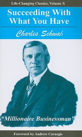 Kniha Succeeding with What You Have Charles Schwab
