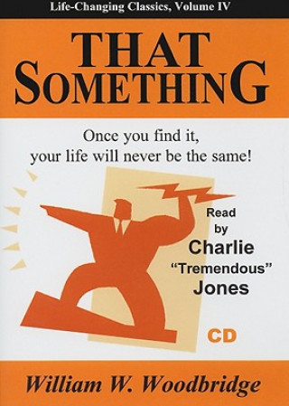 Audio That Something: Once You Find It, Your Life Will Never Be the Same! William W. Woodbridge