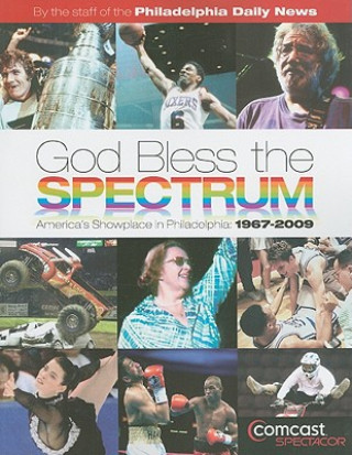 Könyv God Bless the Spectrum: America's Showplace in Philadelphia: 1967-2009 Philadelphia Daily News