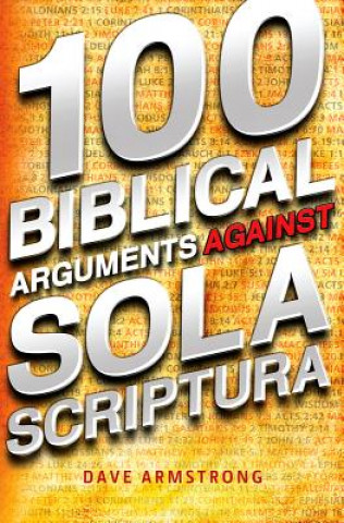Könyv 100 Biblical Arguments Against Sola Scriptura Dave Armstrong