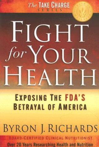 Knjiga Fight for Your Health: Exposing the FDA's Betrayal of America Byron J. Richards