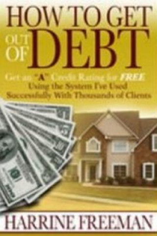 Książka How to Get Out of Debt: Get an a Credit Rating for Free Using the System I've Used Successfully with Thousands of Clients Harrine Freeman