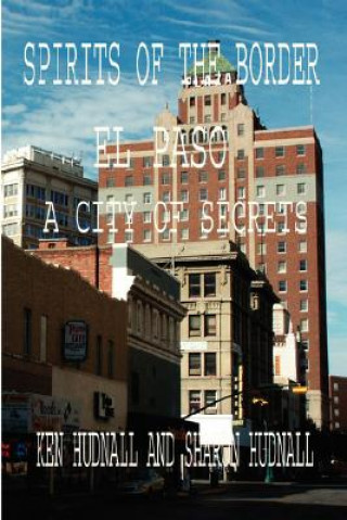Könyv Spirits of the Border: El Paso: A City of Secrets Ken Hudnall